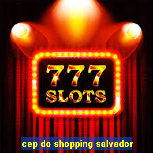 cep do shopping salvador